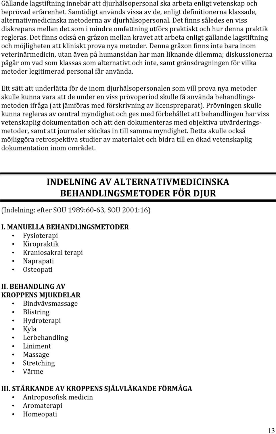 Det finns således en viss diskrepans mellan det som i mindre omfattning utförs praktiskt och hur denna praktik regleras.