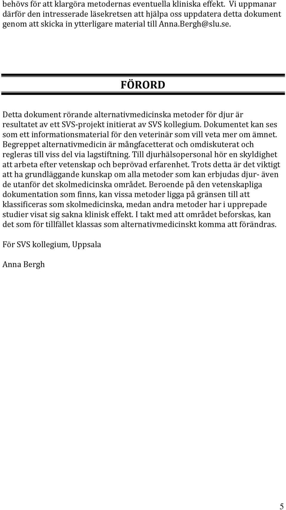 Dokumentet kan ses som ett informationsmaterial för den veterinär som vill veta mer om ämnet.