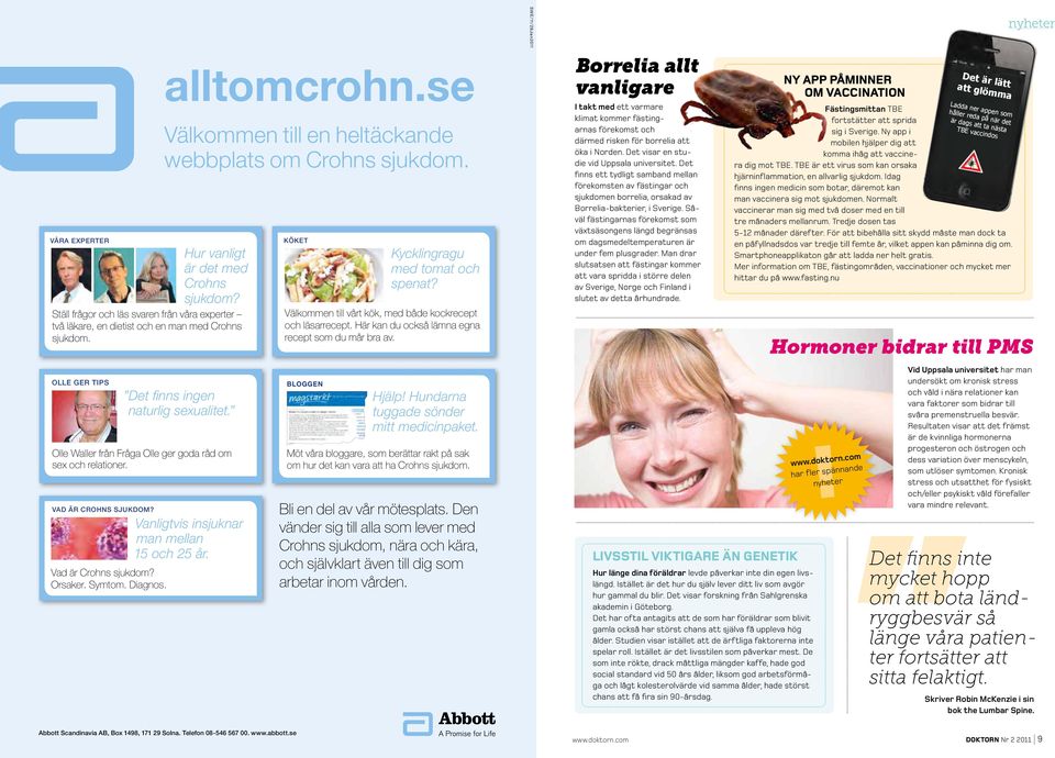 Olle Waller från Fråga Olle ger goda råd om sex och rela tioner. VD ÄR CROHNS SJUKDOM? Vanligtvis insjuknar man mellan 15 och 25 år. Vad är Crohns sjukdom? Orsaker. Symtom. Diagnos.