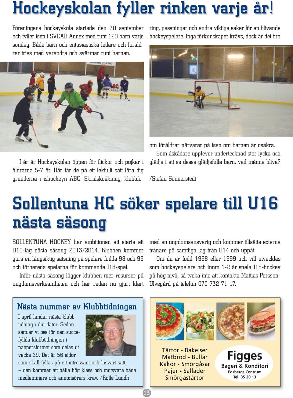 Här får de på ett lekfullt sätt lära dig grunderna i ishockeyn ABC: Skridskoåkning, klubbföring, passningar och andra viktiga saker för en blivande hockeyspelare.