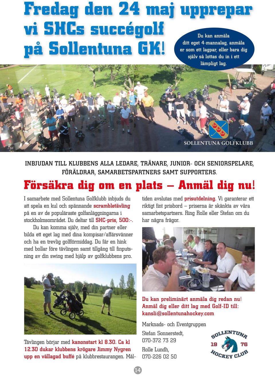 I samarbete med Sollentuna Golfklubb inbjuds du att spela en kul och spännande scrambletävling på en av de populäraste golfanläggningarna i stockholmsområdet. Du deltar till SHC-pris, 500:-.