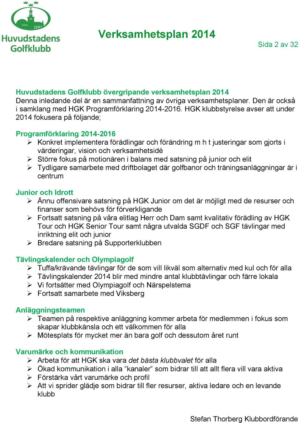 verksamhetsidé Större fokus på motionären i balans med satsning på junior och elit Tydligare samarbete med driftbolaget där golfbanor och träningsanläggningar är i centrum Junior och Idrott Ännu