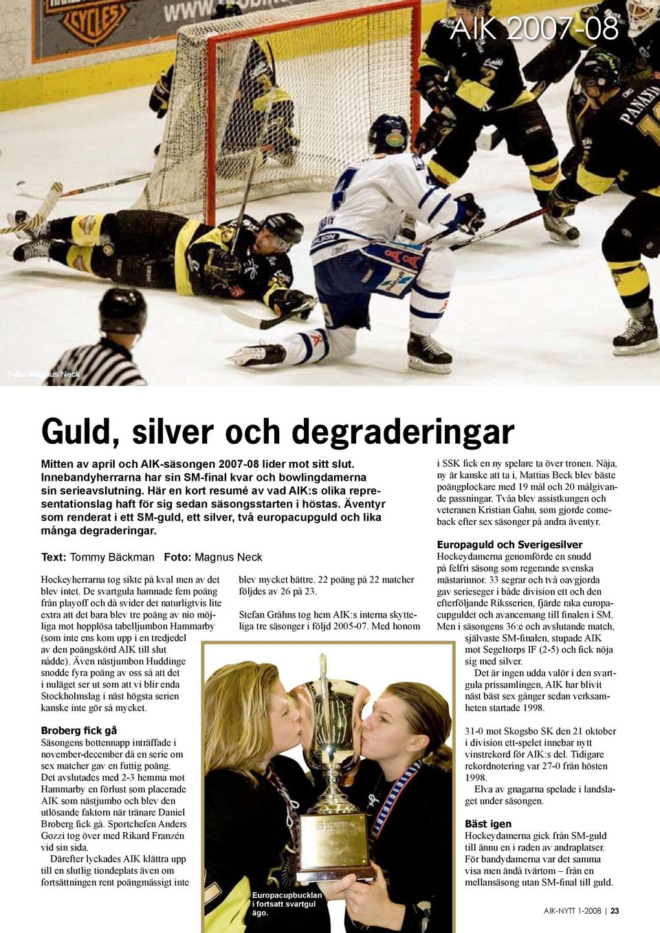 Text: Tommy Bäckman Foto: Magnus Neck Hockeyherrarna tog sikte på kval men av det blev intet.