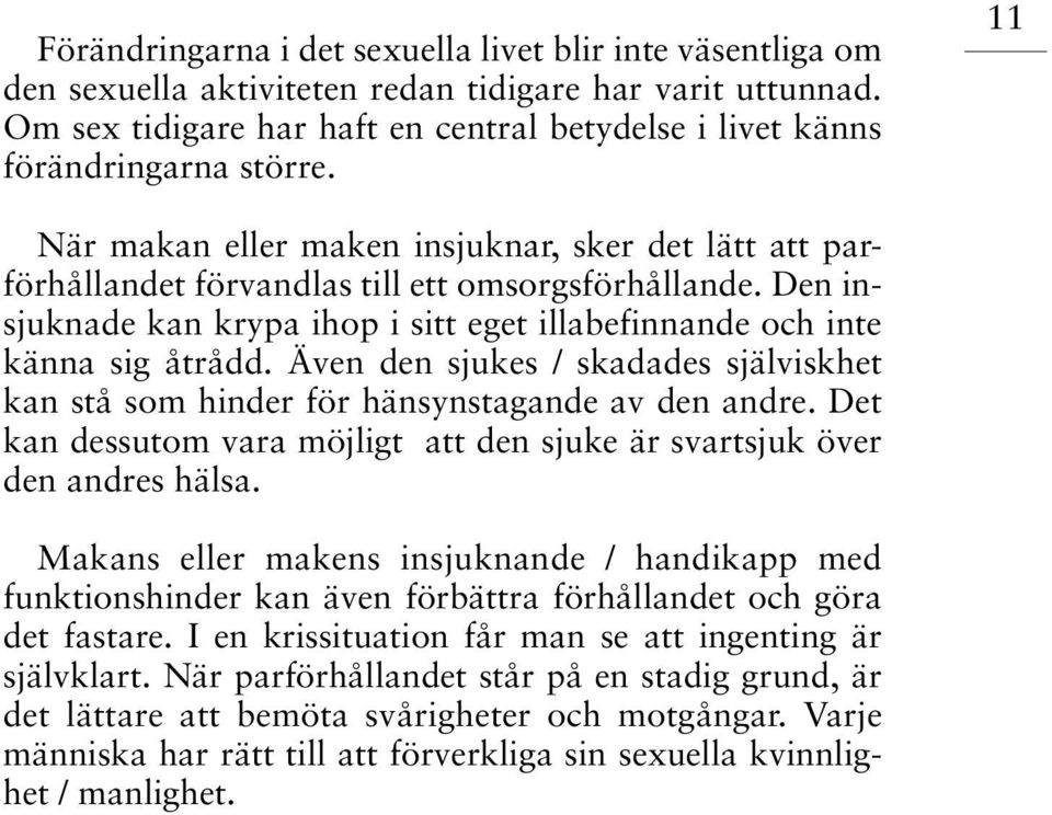 Den insjuknade kan krypa ihop i sitt eget illabefinnande och inte känna sig åtrådd. Även den sjukes / skadades själviskhet kan stå som hinder för hänsynstagande av den andre.