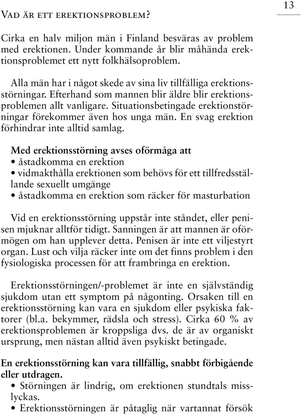 Situationsbetingade erektionstörningar förekommer även hos unga män. En svag erektion förhindrar inte alltid samlag.