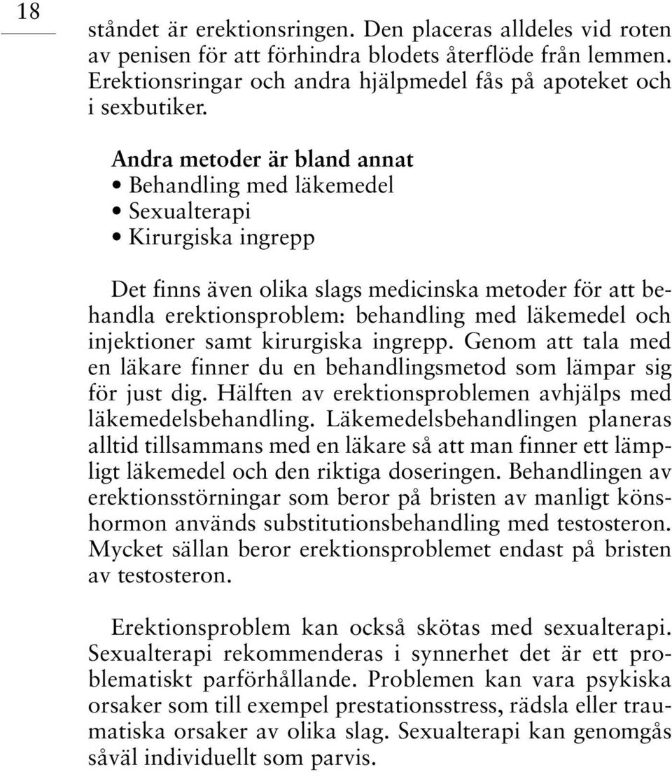 injektioner samt kirurgiska ingrepp. Genom att tala med en läkare finner du en behandlingsmetod som lämpar sig för just dig. Hälften av erektionsproblemen avhjälps med läkemedelsbehandling.