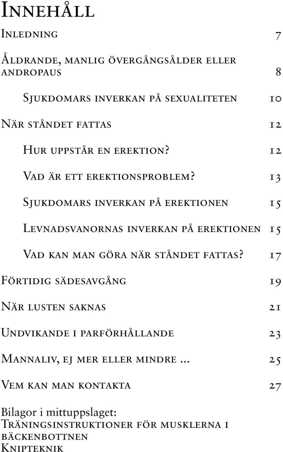 13 Sjukdomars inverkan på erektionen 15 Levnadsvanornas inverkan på erektionen 15 Vad kan man göra när ståndet fattas?