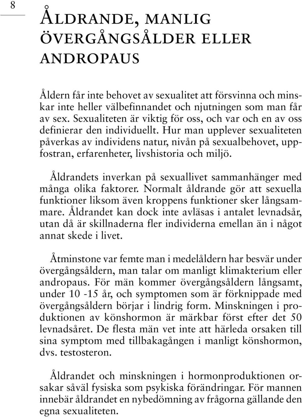 Hur man upplever sexualiteten påverkas av individens natur, nivån på sexualbehovet, uppfostran, erfarenheter, livshistoria och miljö.