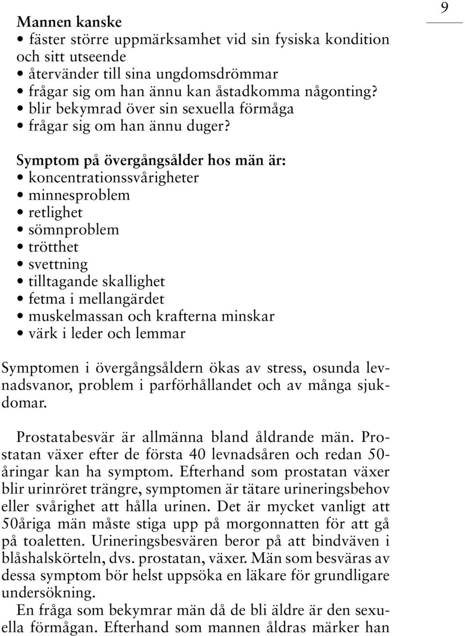 9 Symptom på övergångsålder hos män är: koncentrationssvårigheter minnesproblem retlighet sömnproblem trötthet svettning tilltagande skallighet fetma i mellangärdet muskelmassan och krafterna minskar