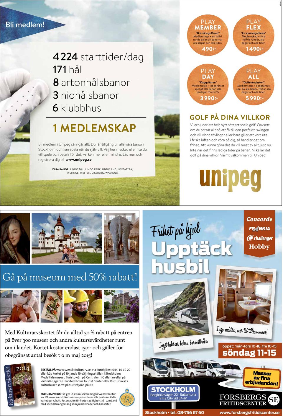 Läs mer och registrera dig på www.unipeg.se PLAY MEMBER Brevlådegolfaren Medlemskap + en valfri runda på en av banorna, alla dagar och alla tider.