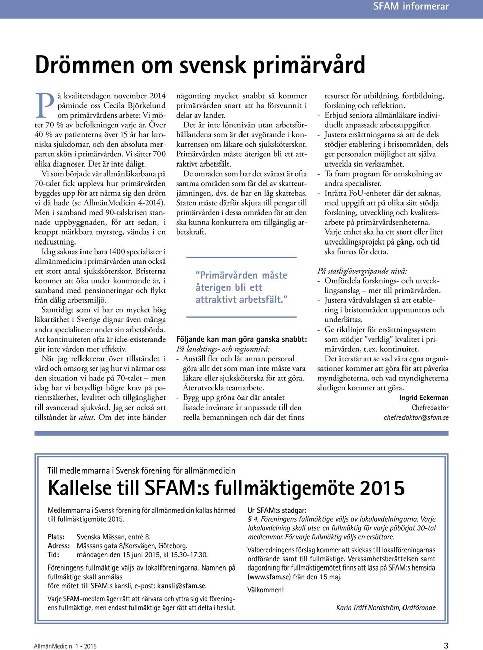 Vi som började vår allmänläkarbana på 70-talet fick uppleva hur primärvården byggdes upp för att närma sig den dröm vi då hade (se AllmänMedicin 4-2014).