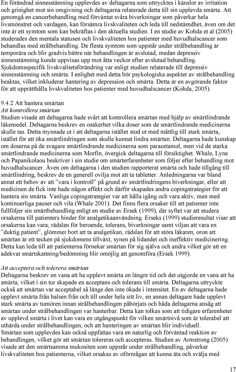 kan bekräftas i den aktuella studien. I en studie av Kohda et al (2005) studerades den mentala statusen och livskvaliteten hos patienter med huvudhalscancer som behandlas med strålbehandling.