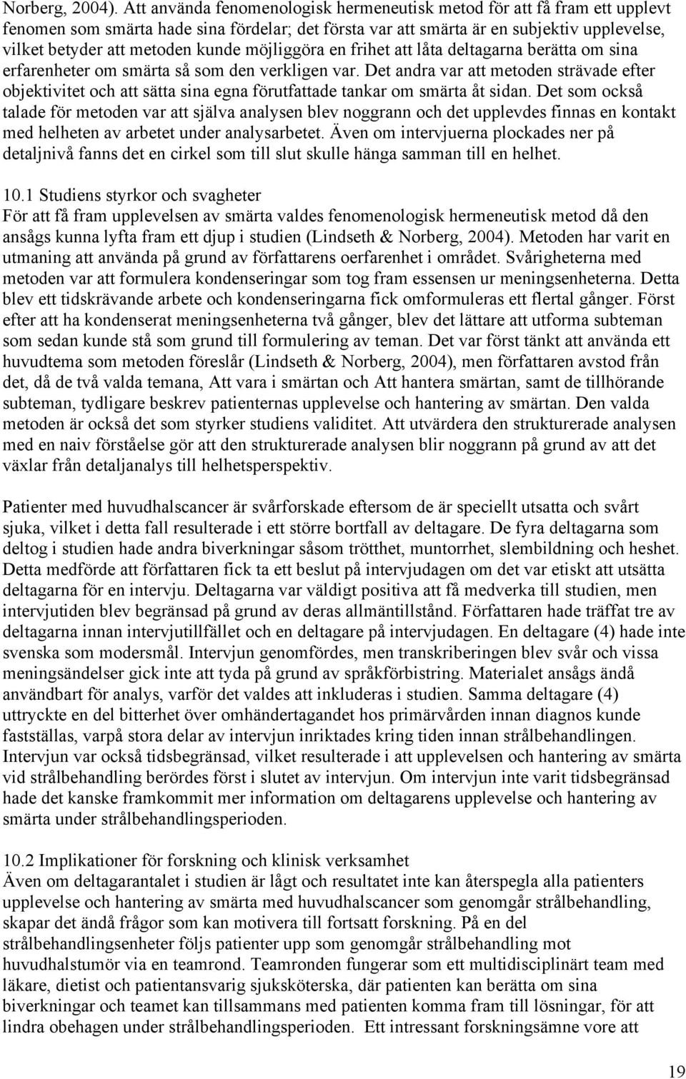 möjliggöra en frihet att låta deltagarna berätta om sina erfarenheter om smärta så som den verkligen var.