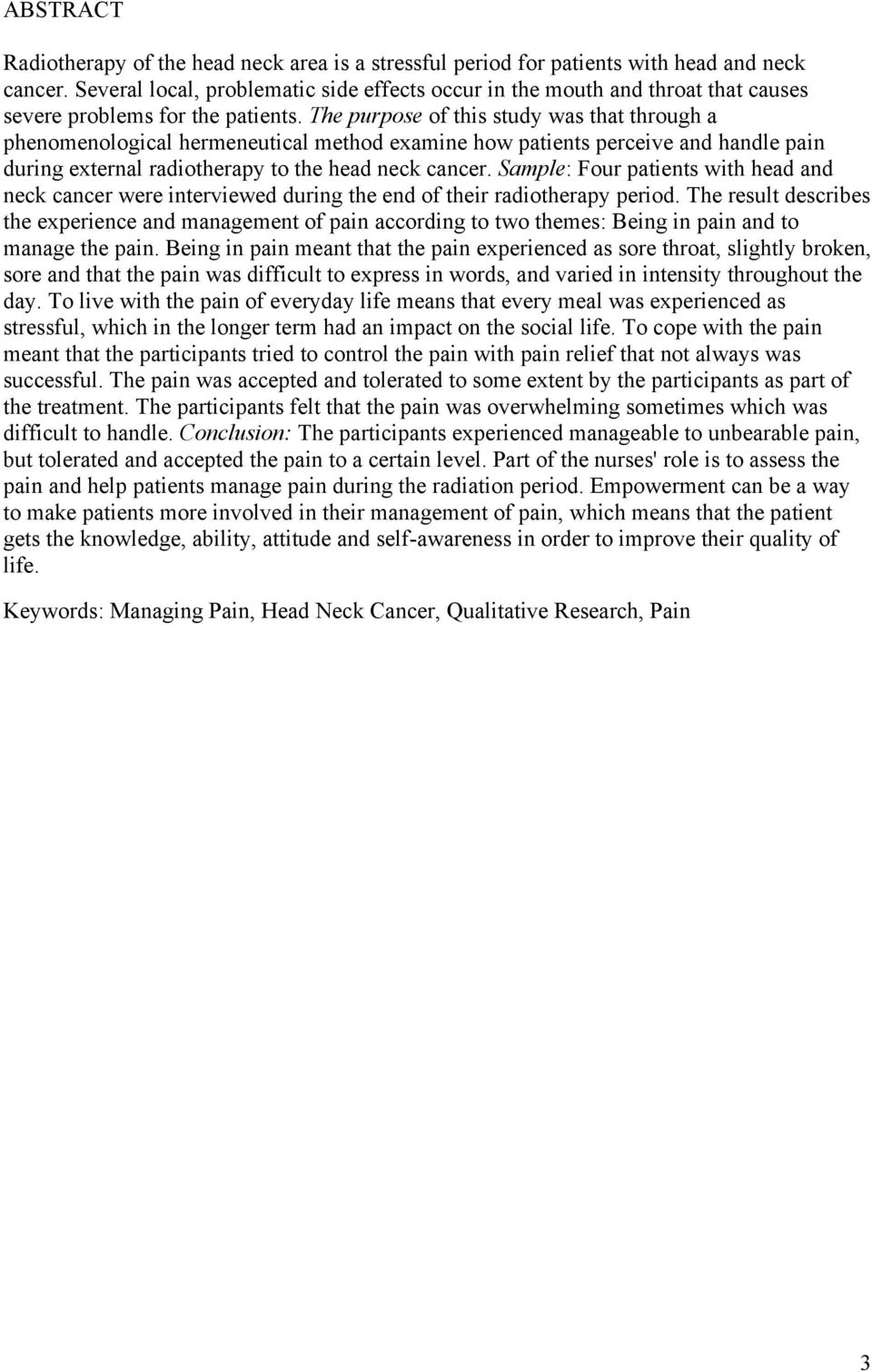 The purpose of this study was that through a phenomenological hermeneutical method examine how patients perceive and handle pain during external radiotherapy to the head neck cancer.