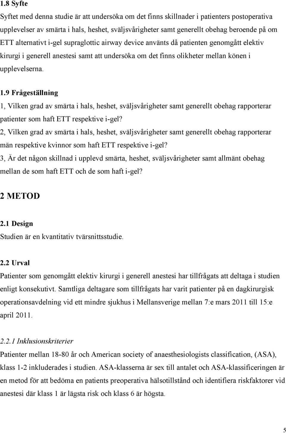 9 Frågeställning 1, Vilken grad av smärta i hals, heshet, sväljsvårigheter samt generellt obehag rapporterar patienter som haft ETT respektive i-gel?