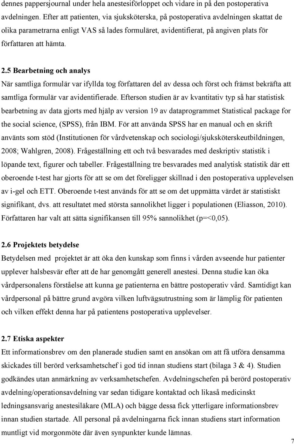 5 Bearbetning och analys När samtliga formulär var ifyllda tog författaren del av dessa och först och främst bekräfta att samtliga formulär var avidentifierade.