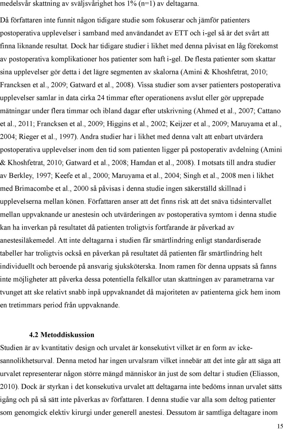 Dock har tidigare studier i likhet med denna påvisat en låg förekomst av postoperativa komplikationer hos patienter som haft i-gel.