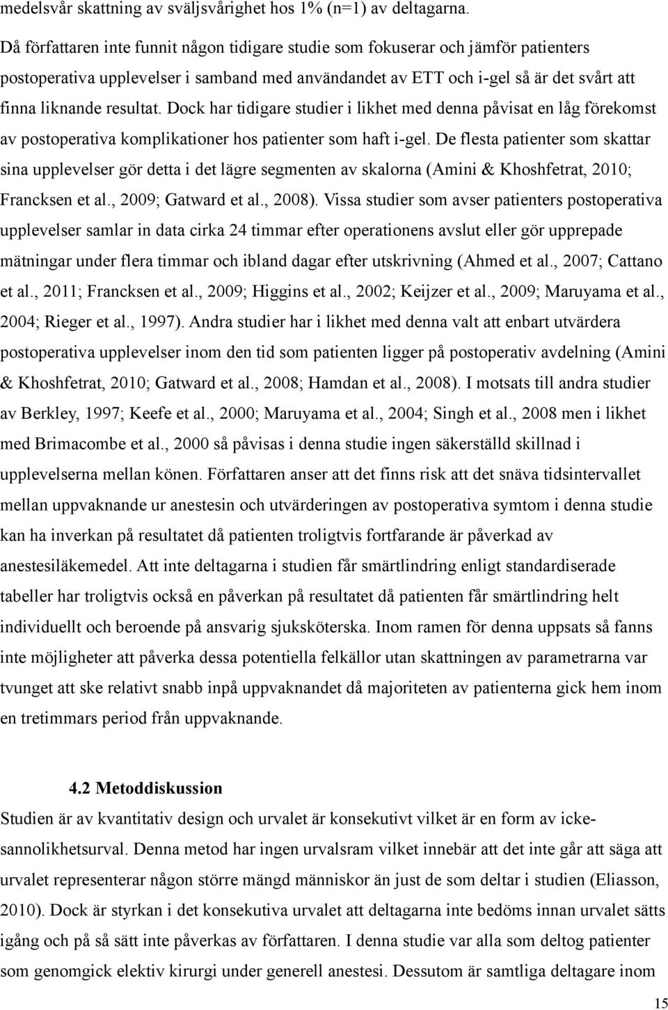 Dock har tidigare studier i likhet med denna påvisat en låg förekomst av postoperativa komplikationer hos patienter som haft i-gel.