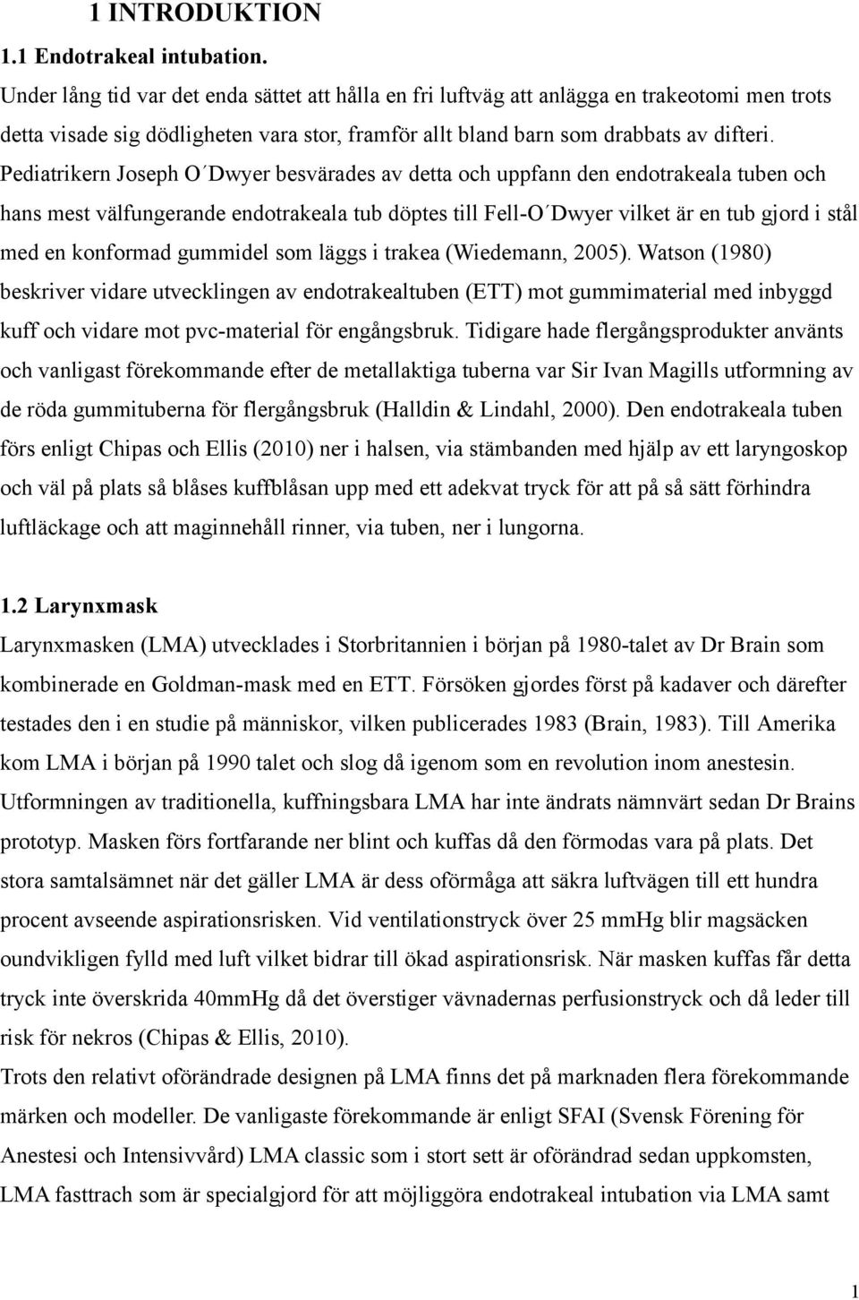 Pediatrikern Joseph O Dwyer besvärades av detta och uppfann den endotrakeala tuben och hans mest välfungerande endotrakeala tub döptes till Fell-O Dwyer vilket är en tub gjord i stål med en konformad