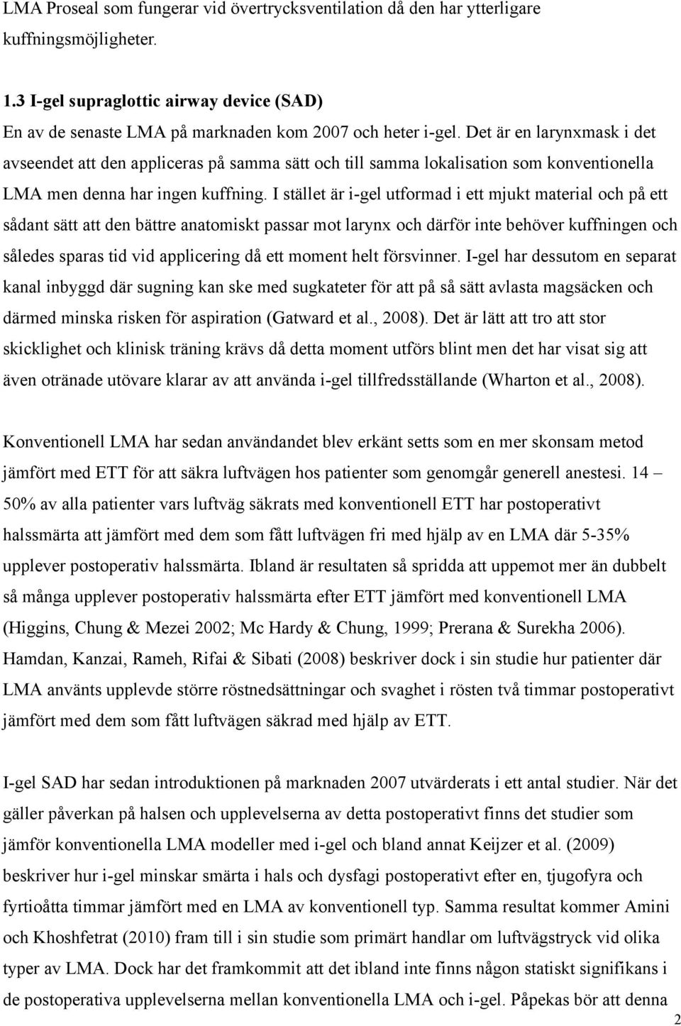 I stället är i-gel utformad i ett mjukt material och på ett sådant sätt att den bättre anatomiskt passar mot larynx och därför inte behöver kuffningen och således sparas tid vid applicering då ett