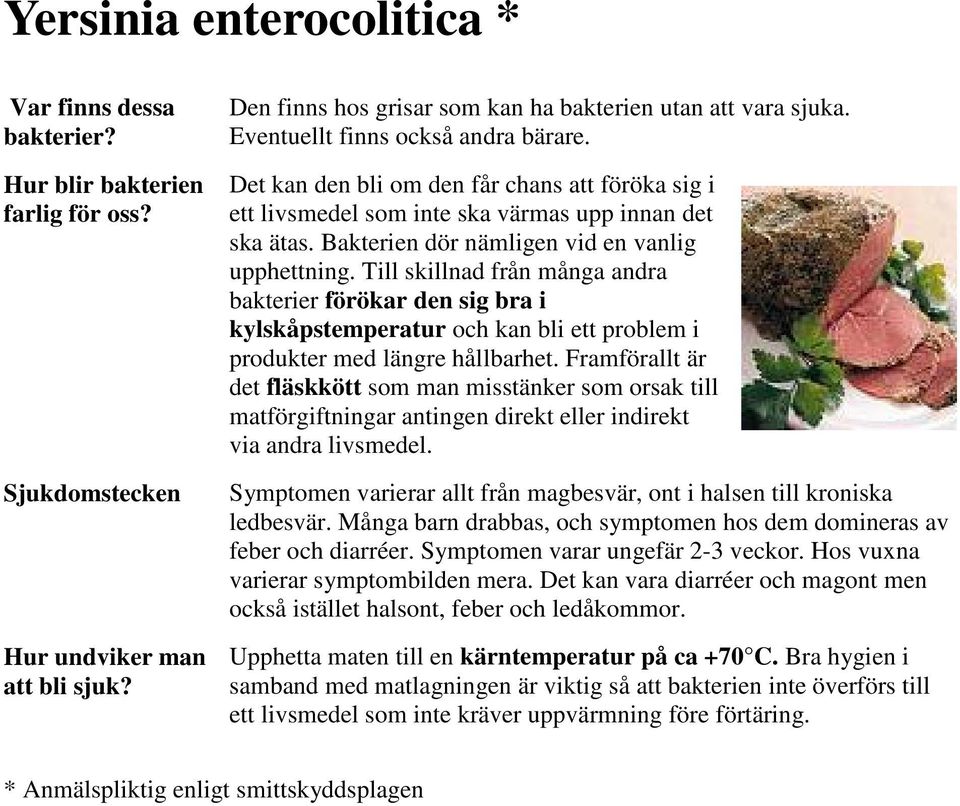 Till skillnad från många andra bakterier förökar den sig bra i kylskåpstemperatur och kan bli ett problem i produkter med längre hållbarhet.