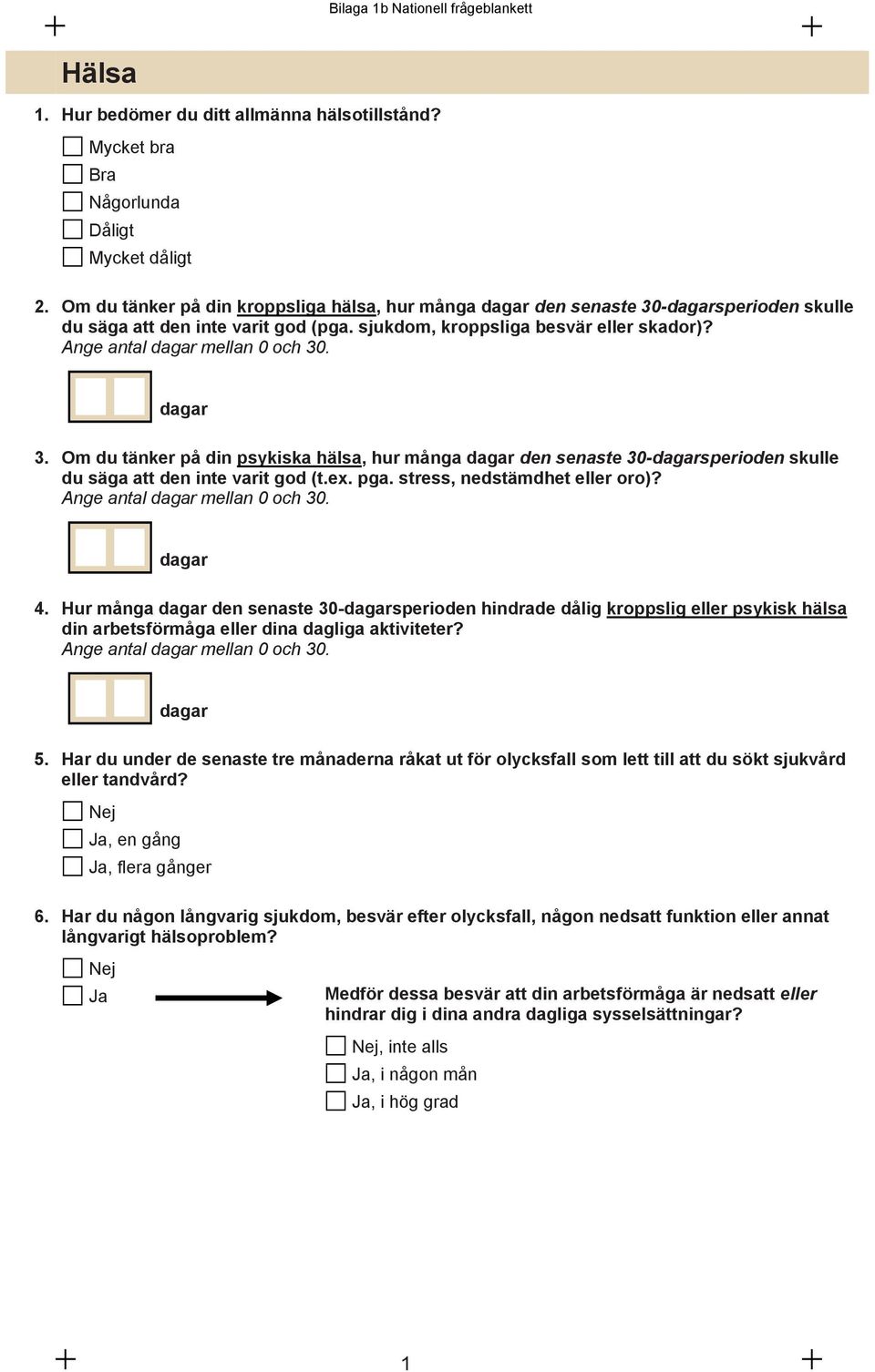 Ange antal dagar mellan 0 och 30. dagar 3. Om du tänker på din psykiska hälsa, hur många dagar den senaste 30-dagarsperioden skulle du säga att den inte varit god (t.ex. pga.