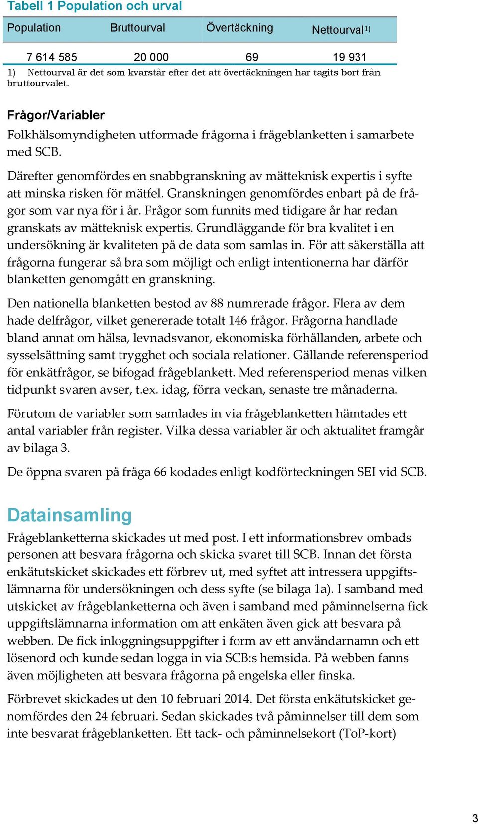 Därefter genomfördes en snabbgranskning av mätteknisk expertis i syfte att minska risken för mätfel. Granskningen genomfördes enbart på de frågor som var nya för i år.