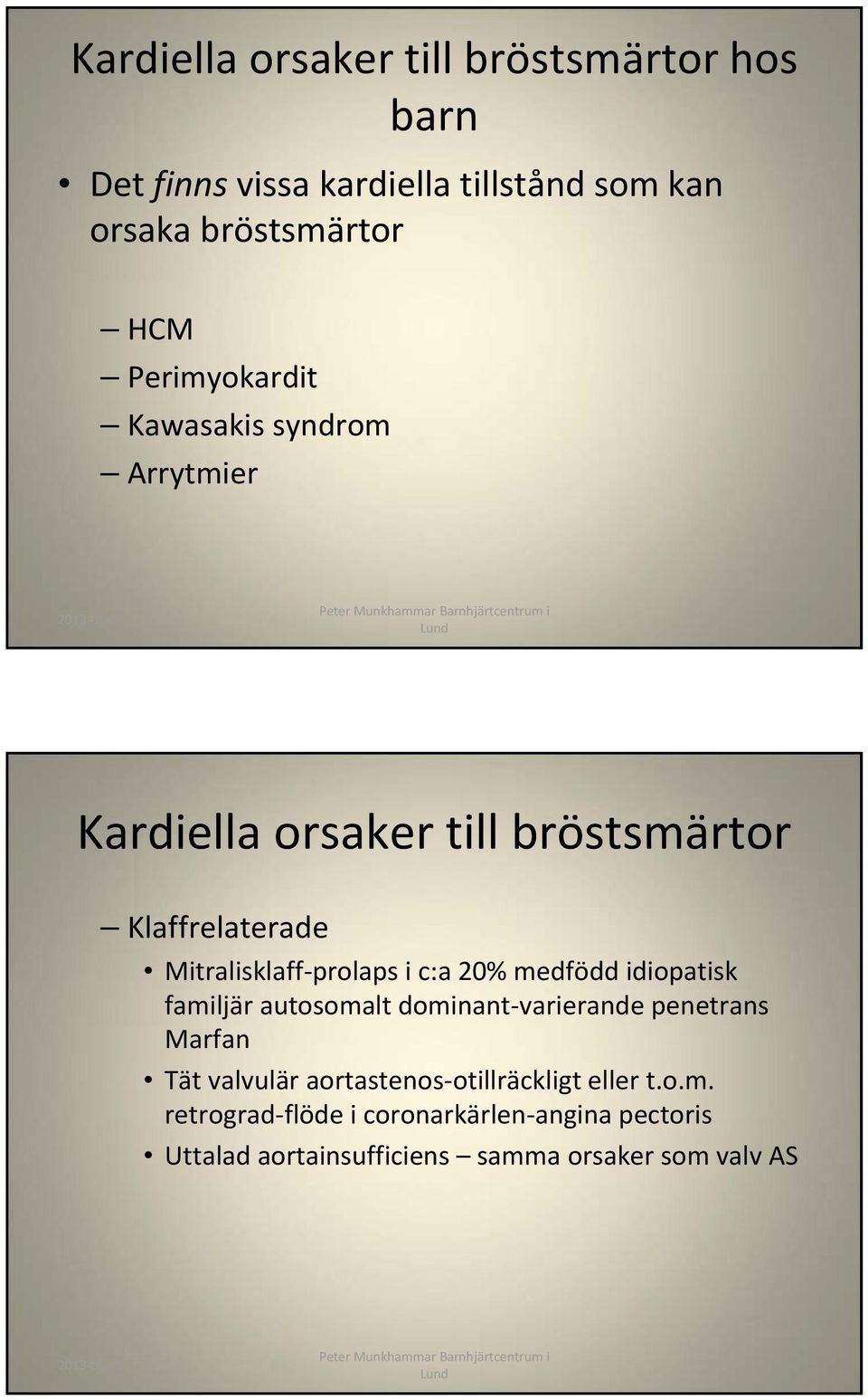 i c:a 20% medfödd idiopatisk familjär autosomalt dominant varierande penetrans Marfan Tät valvulär aortastenos