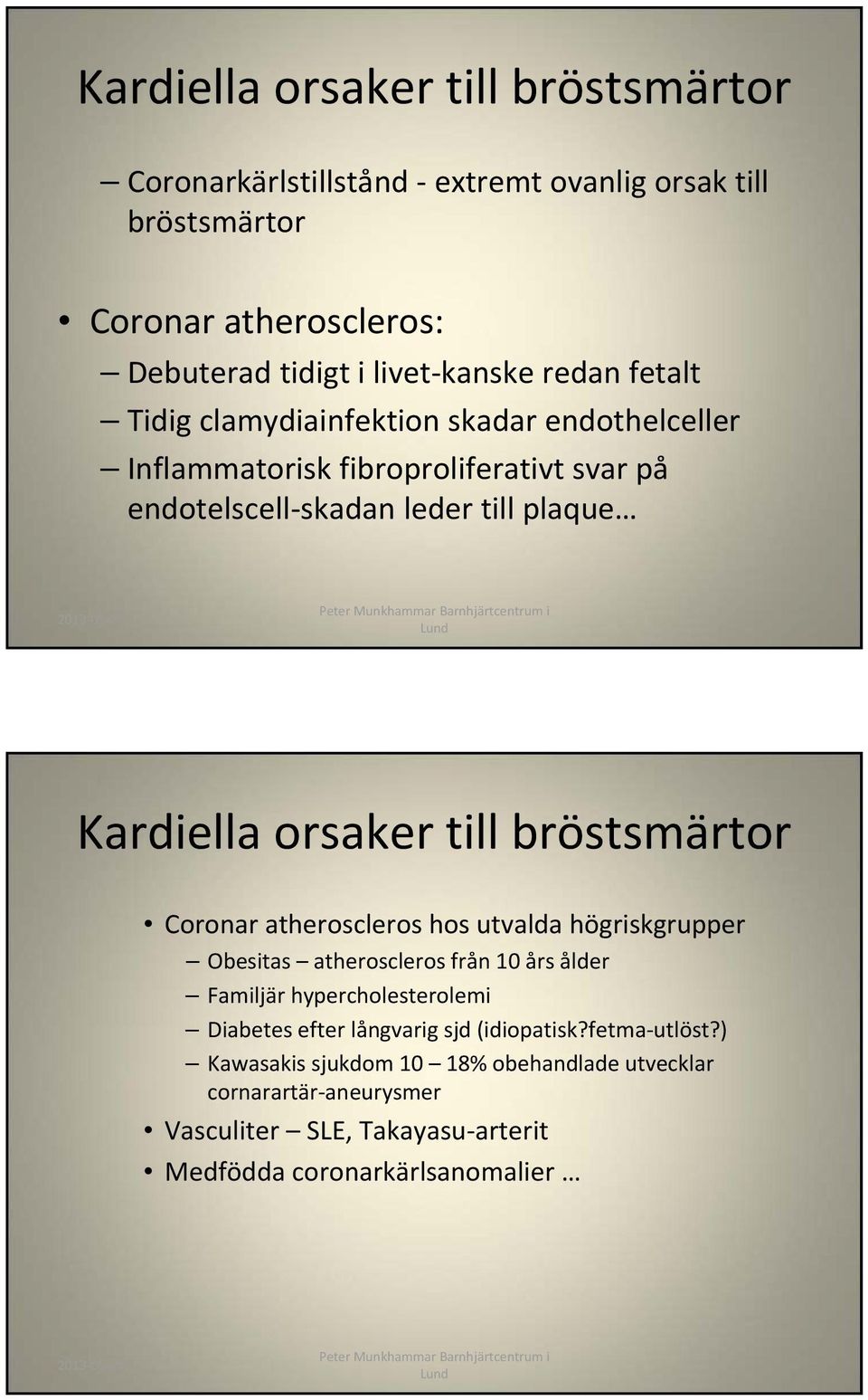 bröstsmärtor Coronar atheroscleros hos utvalda högriskgrupper Obesitas atheroscleros från 10 års ålder Familjär hypercholesterolemi Diabetes efter långvarig