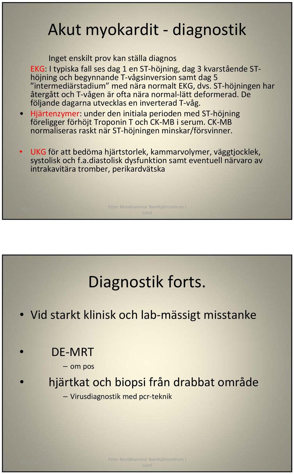 Hjärtenzymer: under den initiala perioden med ST höjning föreligger förhöjt Troponin T och CK MB i serum. CK MB normaliseras raskt när ST höjningen minskar/försvinner.