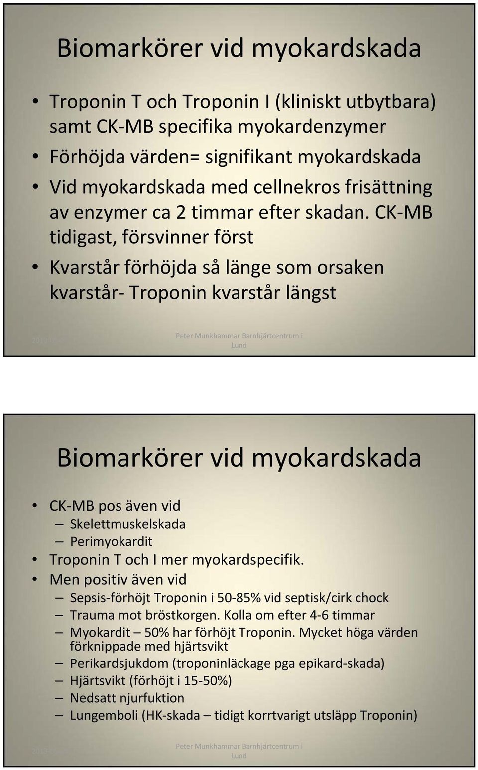 CK MB tidigast, försvinner först Kvarstår förhöjda så länge som orsaken kvarstår Troponin kvarstår längst Biomarkörer vid myokardskada CK MB pos även vid Skelettmuskelskada Perimyokardit Troponin T