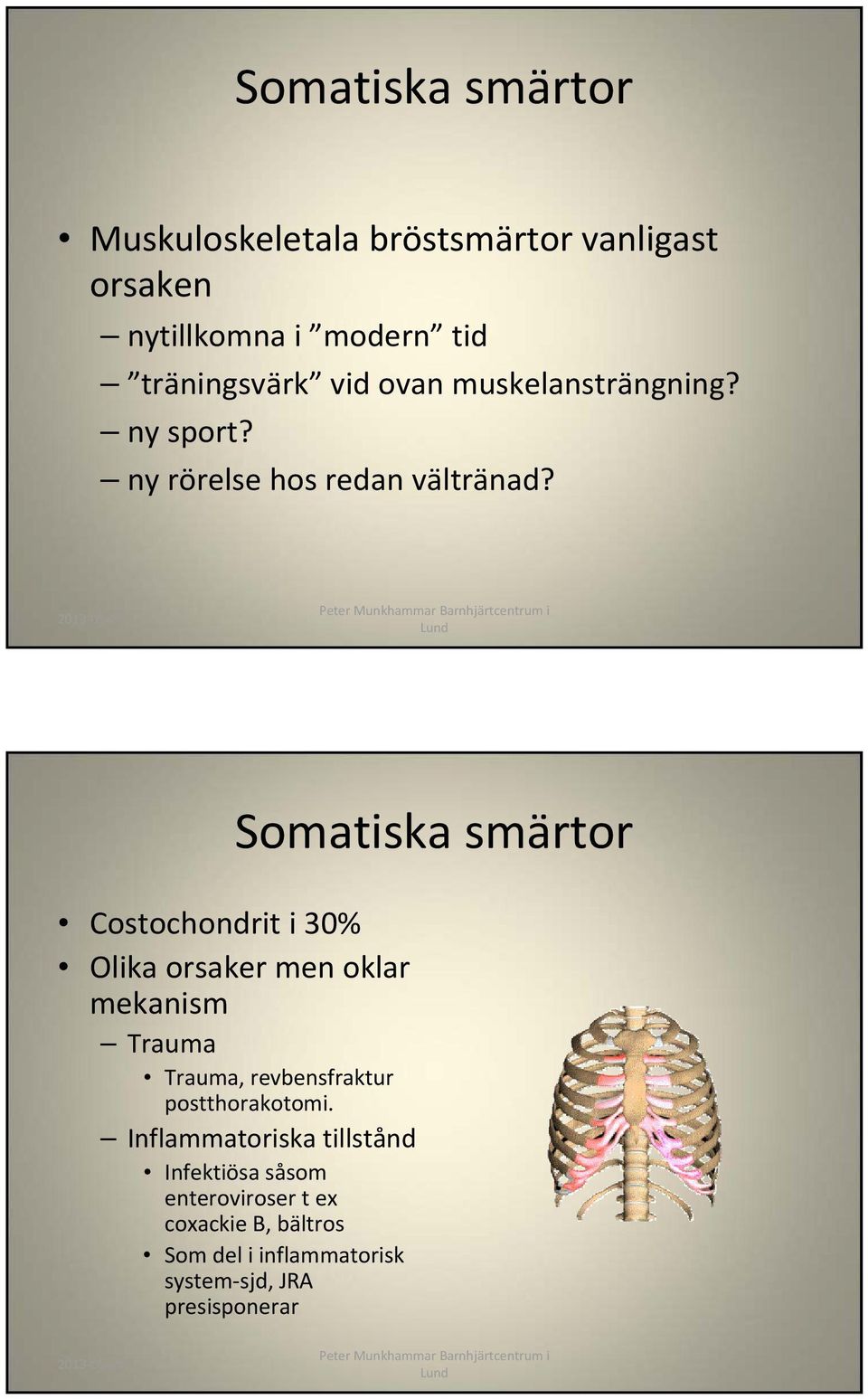 Somatiska smärtor Costochondrit i 30% Olika orsaker men oklar mekanism Trauma Trauma, revbensfraktur