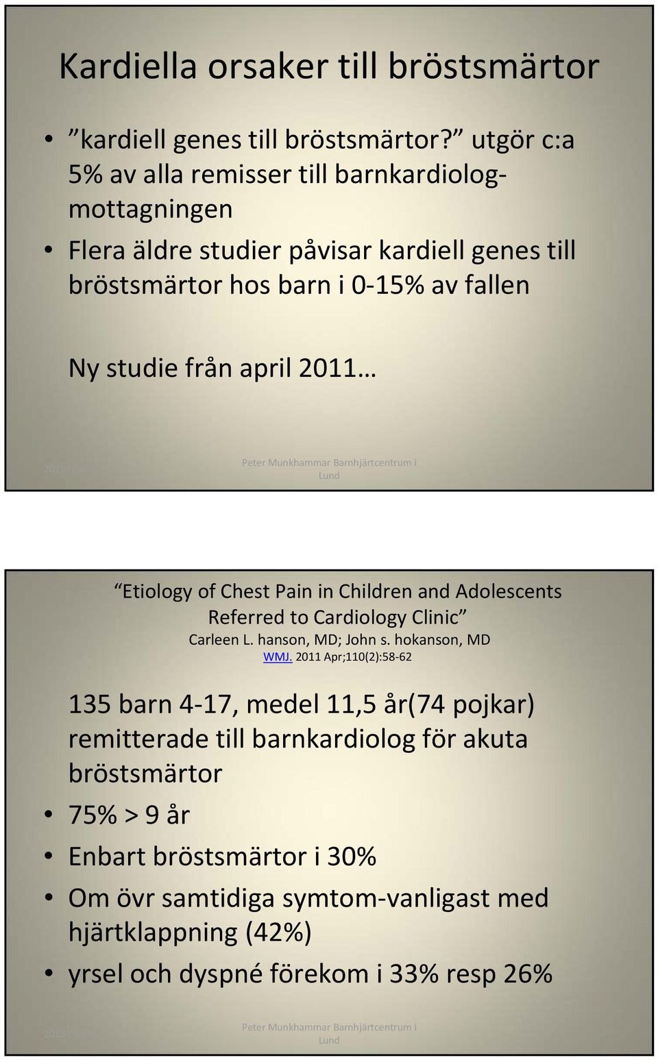 studie från april 2011 Etiology of Chest Pain in Children and Adolescents Referred to Cardiology Clinic Carleen L. hanson, MD; John s. hokanson, MD WMJ.