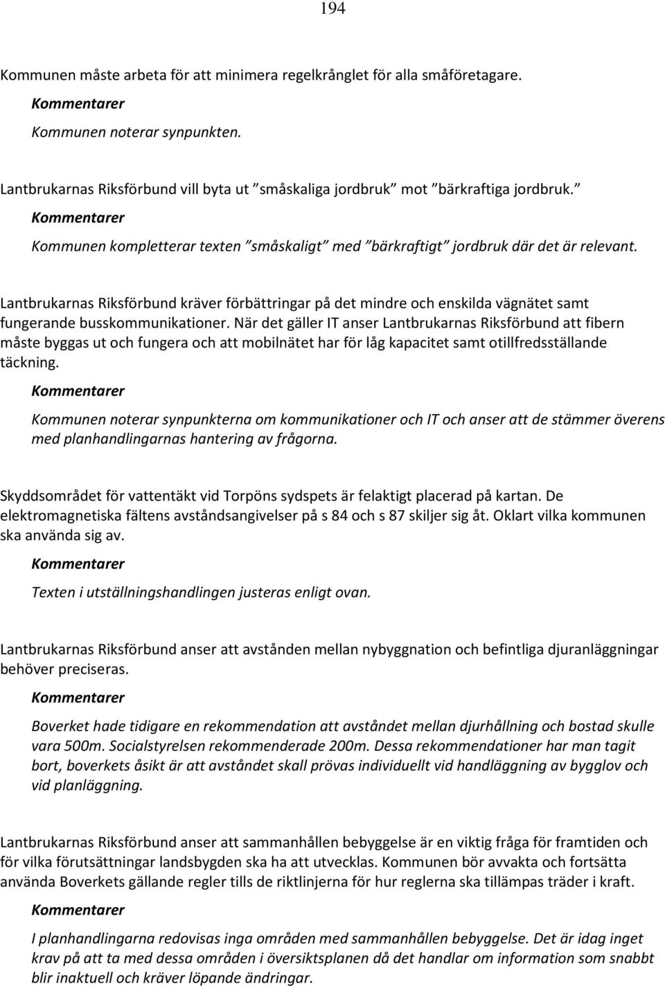 Lantbrukarnas Riksförbund kräver förbättringar på det mindre och enskilda vägnätet samt fungerande busskommunikationer.