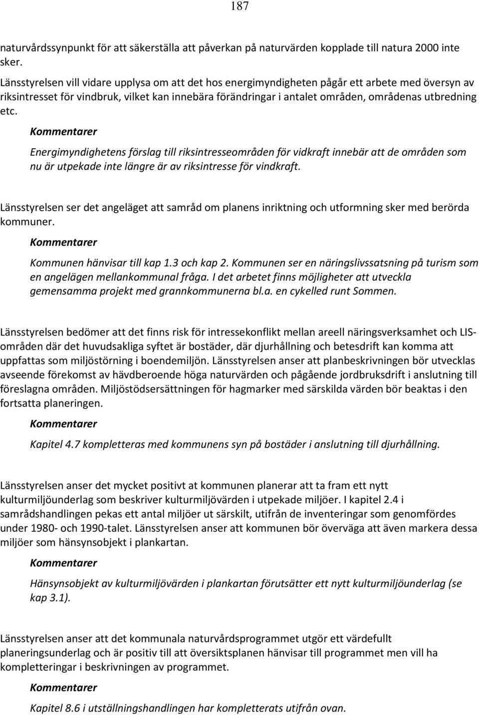 etc. Energimyndighetens förslag till riksintresseområden för vidkraft innebär att de områden som nu är utpekade inte längre är av riksintresse för vindkraft.