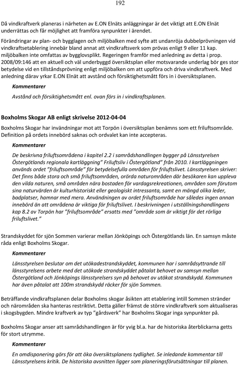 miljöbalken inte omfattas av bygglovsplikt. Regeringen framför med anledning av detta i prop.