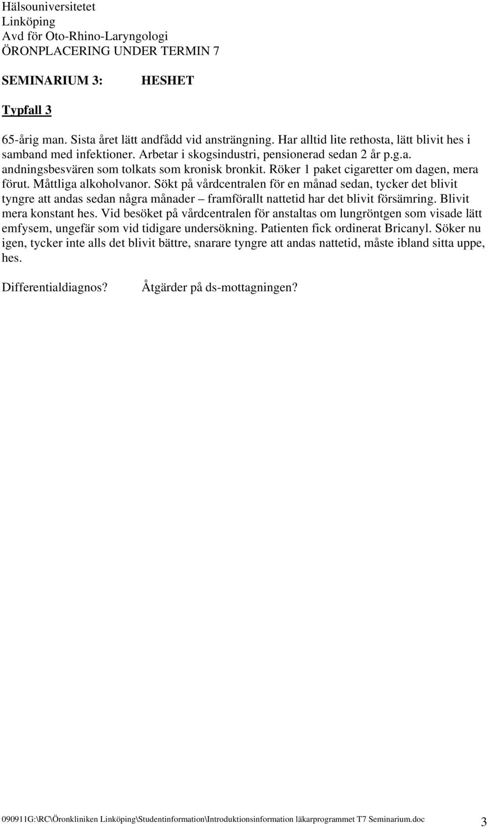 Sökt på vårdcentralen för en månad sedan, tycker det blivit tyngre att andas sedan några månader framförallt nattetid har det blivit försämring. Blivit mera konstant hes.