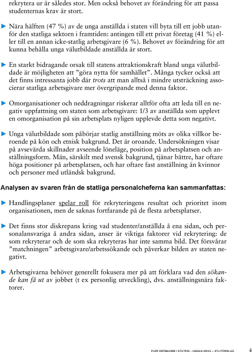 arbetsgivare (6 %). Behovet av förändring för att kunna behålla unga välutbildade anställda är stort.