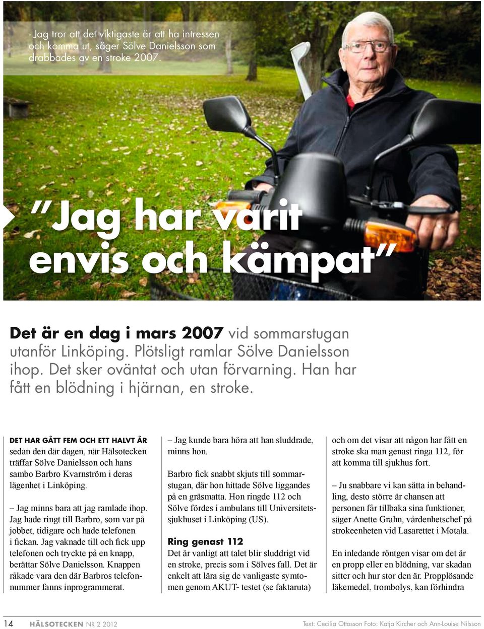 Han har fått en blödning i hjärnan, en stroke.