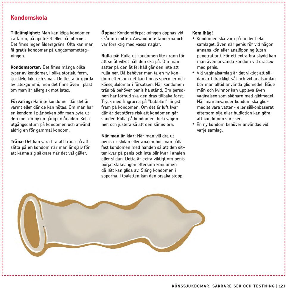 Förvaring: Ha inte kondomer där det är varmt eller där de kan nötas. Om man har en kondom i plånboken bör man byta ut den mot en ny en gång i månaden.