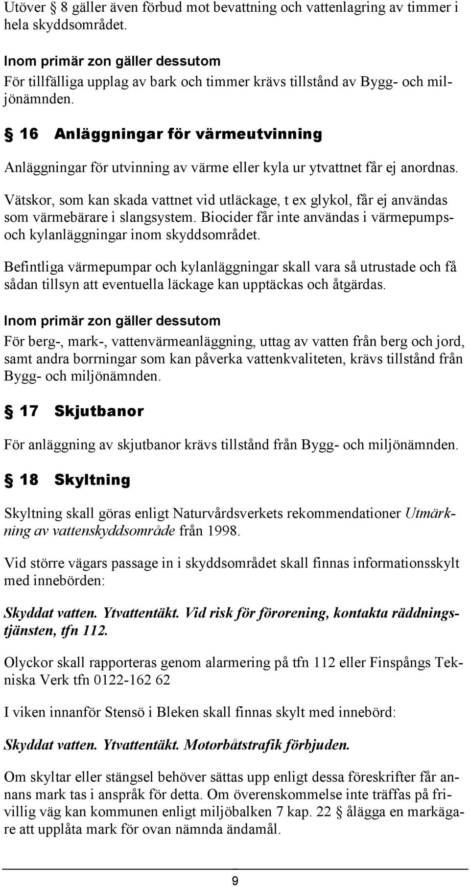 16 Anläggningar för värmeutvinning Anläggningar för utvinning av värme eller kyla ur ytvattnet får ej anordnas.