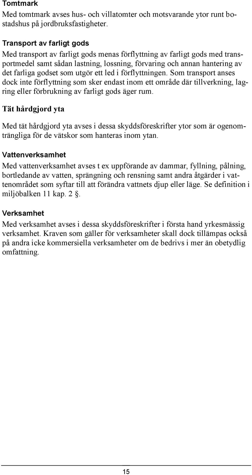 utgör ett led i förflyttningen. Som transport anses dock inte förflyttning som sker endast inom ett område där tillverkning, lagring eller förbrukning av farligt gods äger rum.