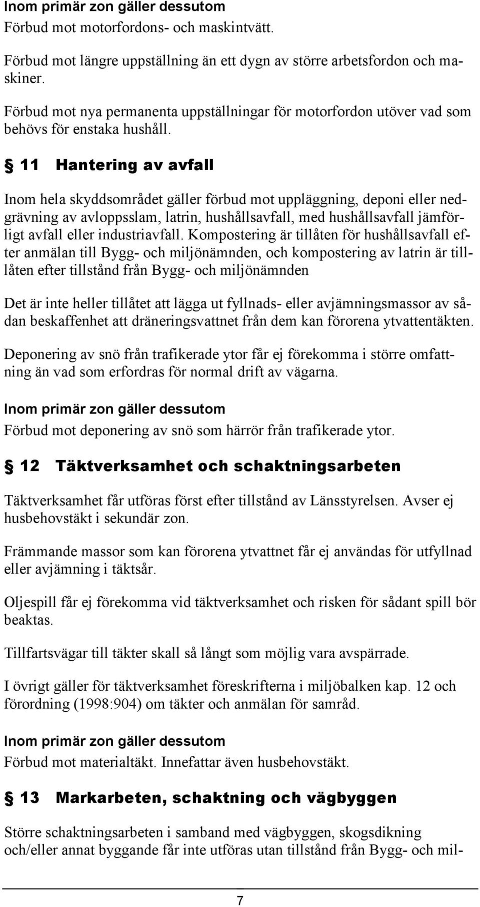 11 Hantering av avfall Inom hela skyddsområdet gäller förbud mot uppläggning, deponi eller nedgrävning av avloppsslam, latrin, hushållsavfall, med hushållsavfall jämförligt avfall eller