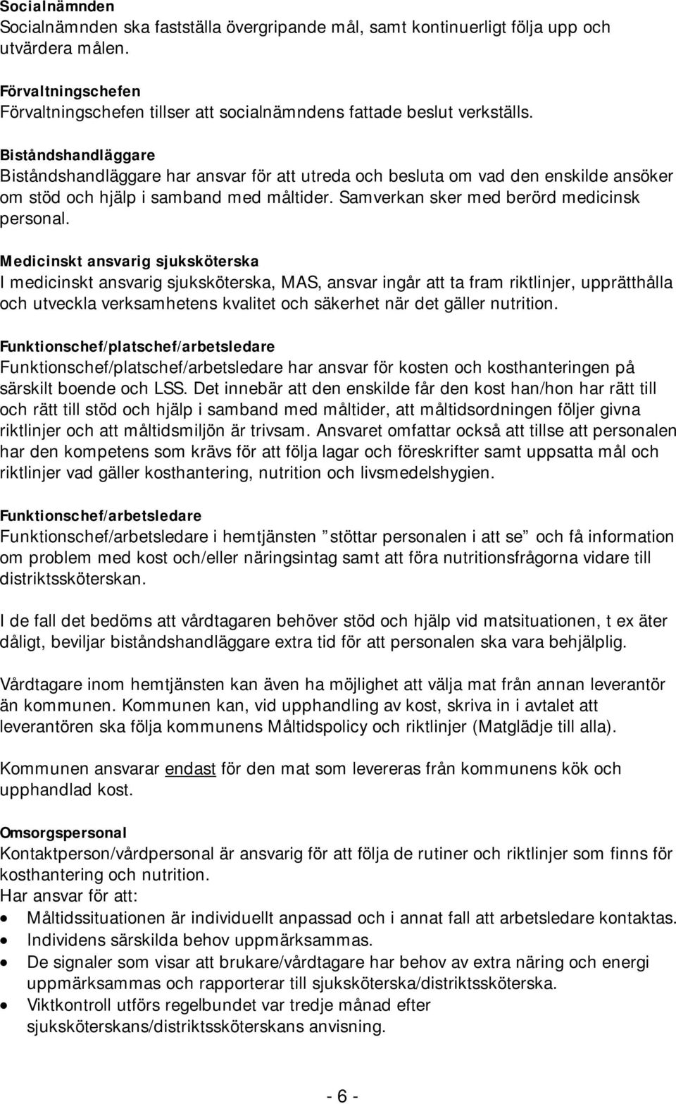 Biståndshandläggare Biståndshandläggare har ansvar för att utreda och besluta om vad den enskilde ansöker om stöd och hjälp i samband med måltider. Samverkan sker med berörd medicinsk personal.