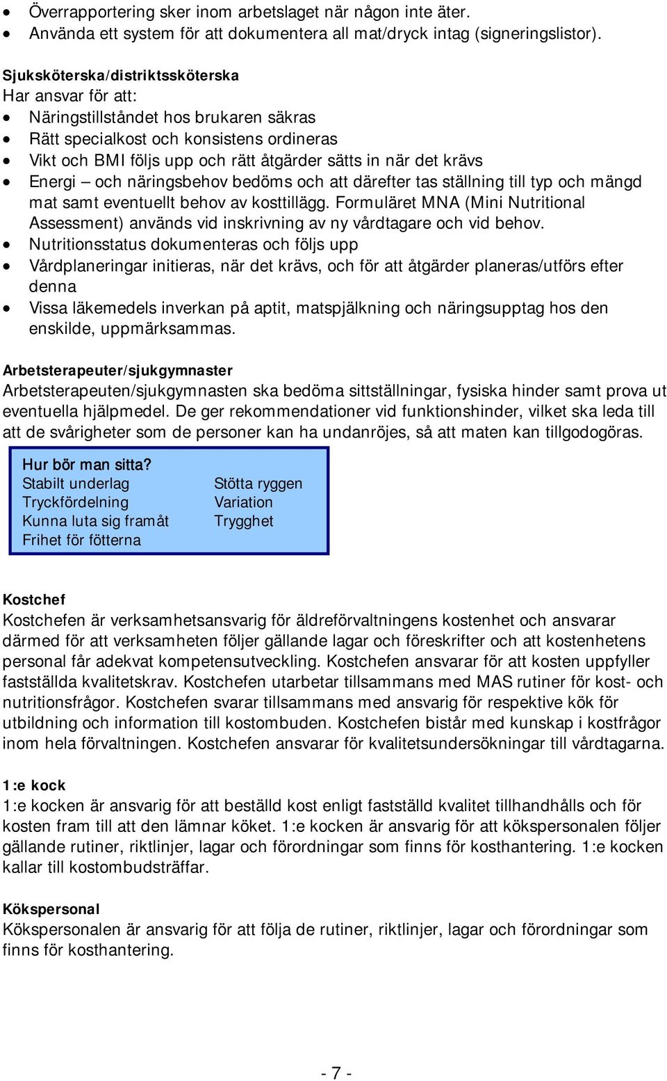 Energi och näringsbehov bedöms och att därefter tas ställning till typ och mängd mat samt eventuellt behov av kosttillägg.