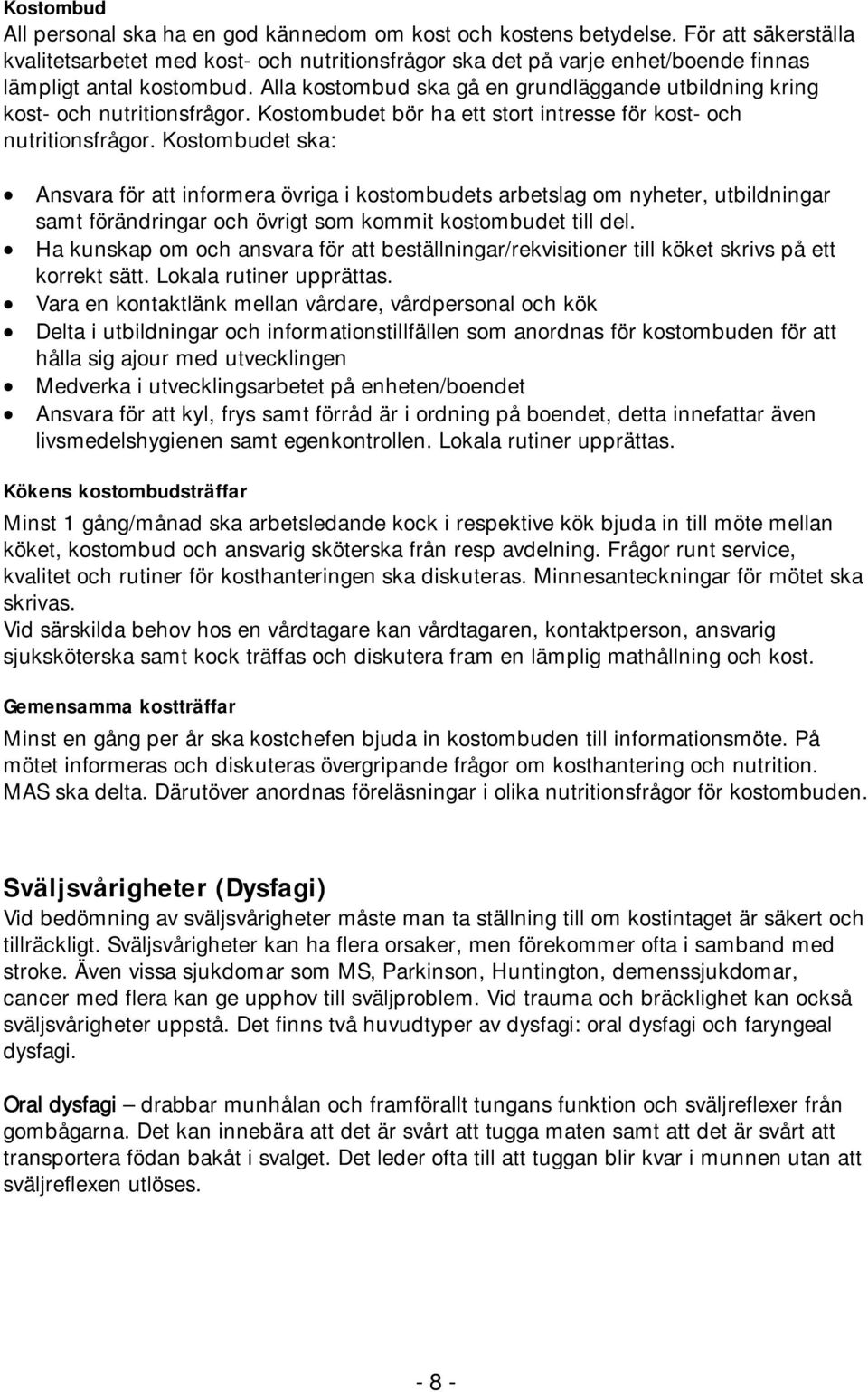 Alla kostombud ska gå en grundläggande utbildning kring kost- och nutritionsfrågor. Kostombudet bör ha ett stort intresse för kost- och nutritionsfrågor.