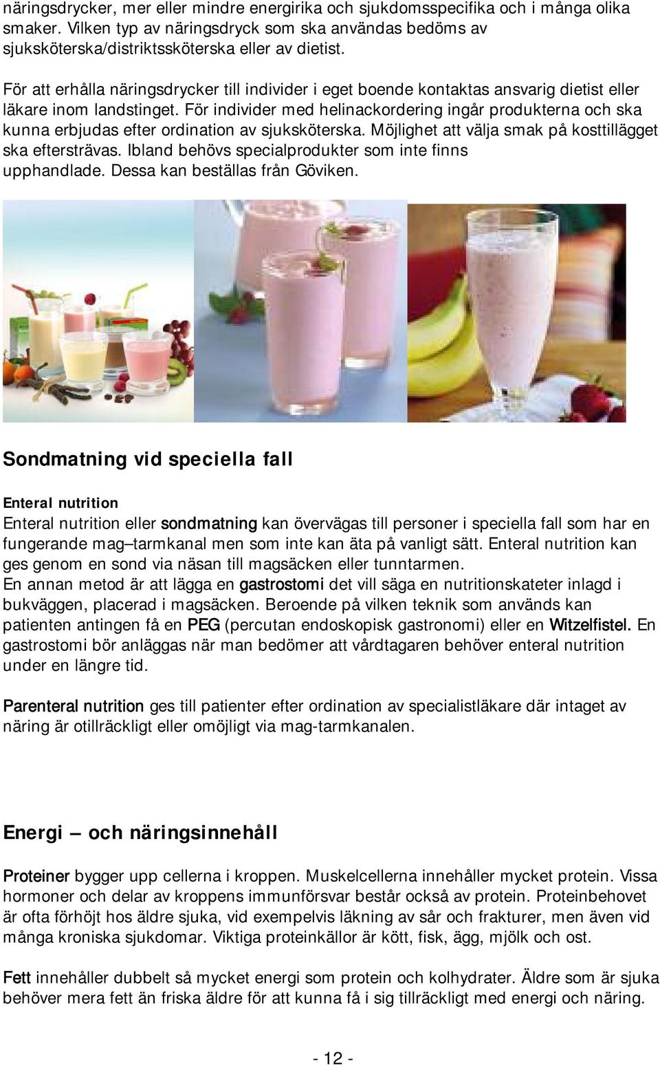 För individer med helinackordering ingår produkterna och ska kunna erbjudas efter ordination av sjuksköterska. Möjlighet att välja smak på kosttillägget ska eftersträvas.