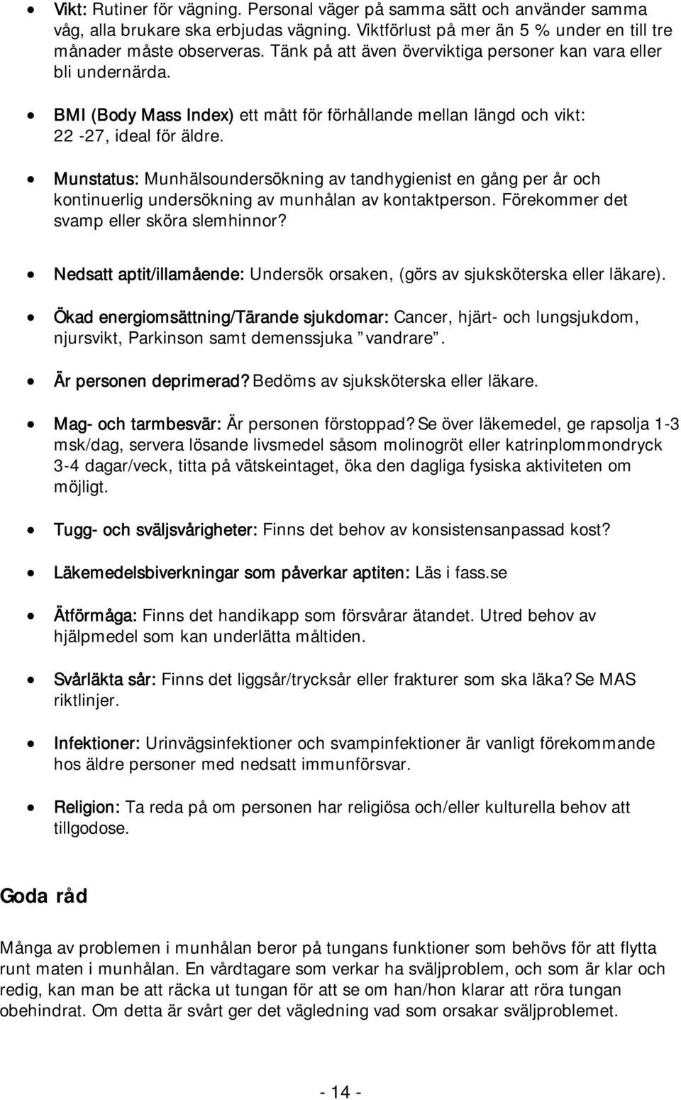 Munstatus: Munhälsoundersökning av tandhygienist en gång per år och kontinuerlig undersökning av munhålan av kontaktperson. Förekommer det svamp eller sköra slemhinnor?