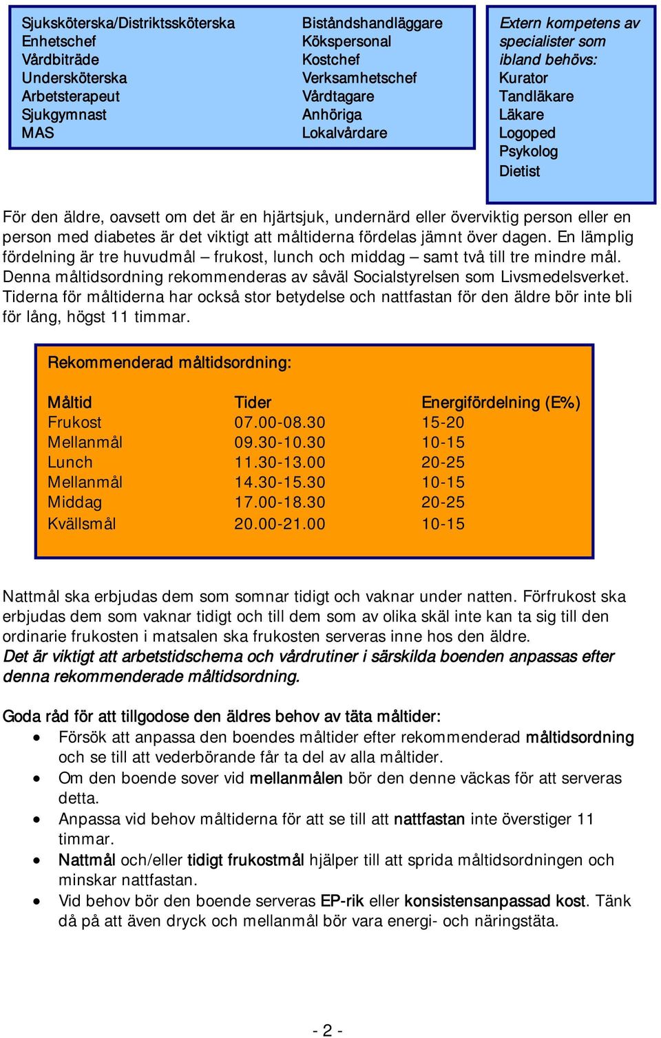 person med diabetes är det viktigt att måltiderna fördelas jämnt över dagen. En lämplig fördelning är tre huvudmål frukost, lunch och middag samt två till tre mindre mål.