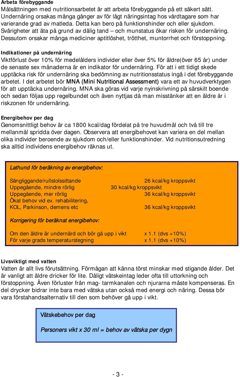 Svårigheter att äta på grund av dålig tand och munstatus ökar risken för undernäring. Dessutom orsakar många mediciner aptitlöshet, trötthet, muntorrhet och förstoppning.